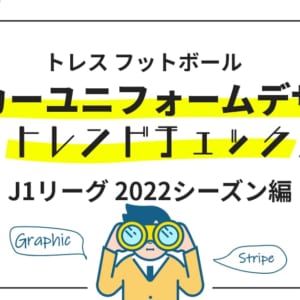 トレスフットボールブログ「サッカーユニフォームデザイントレンドチェック（J1リーグ2022シーズン編）」